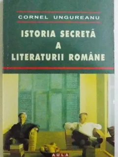 Istoria secreta a literaturii romane - Cornel Ungureanu