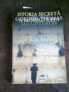 ISTORIA SECRETA A MOSSAD-ULUI. SPIONII LUI GHEDEON - GORDON THOMAS