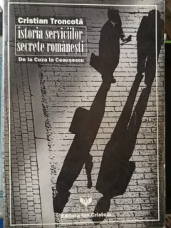 Istoria Serviciilor Secrete Romanesti , De la Cuza la Ceausescu - Cristian Troncota