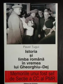 ISTORIA SI LIMBA ROMANA IN VREMEA LUI GHEORGHIU - DEJ - PAVEL TUGUI