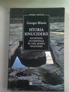 ISTORIA SINUCIDERII. SOCIETATEA OCCIDENTALA IN FATA MORTII VOLUNTARE - GEORGES MINOIS
