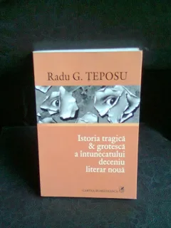 ISTORIA TRAGICA SI GROTEASCA A INTUNECATULUI DECENIU LITERAR NOUA - RADU G. TEPOSU