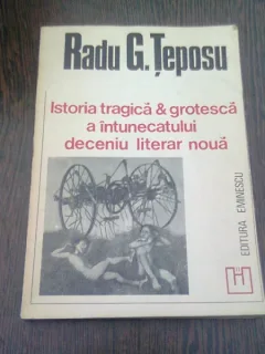 ISTORIA TRAGICA SI GROTESCA A INTUNECATULUI DECENIU LITERAR NOUA - RADU G. TEPOSU