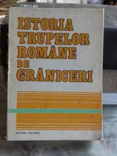 ISTORIA TRUPELOR ROMANE DE GRANICERI