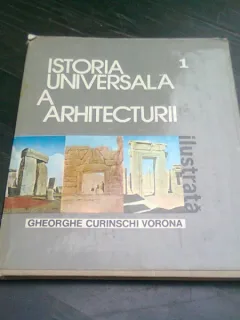 ISTORIA UNIVERSALA A ARHITECTURII - GHEORGHE CURINSCHI VORONA   VOL.1