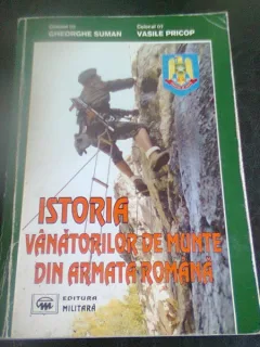 ISTORIA VANATORILOR DE MUNTE DIN ARMATA ROMANA - GHEORGHE SUMAN