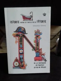 ISTORIE PENTRU CEI CARE SE TEM DE ISTORIE. DE LA NAPOLEON AM INVATAT SA NU NE SPALAM - SEBASTIAN SCHNOY