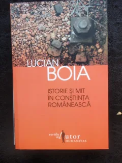 ISTORIE SI MIT IN CONSTIINTA ROMANEASCA - LUCIAN BOIA