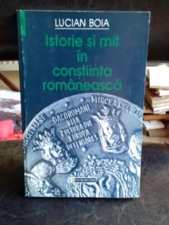 ISTORIE SI MIT IN CONSTIINTA ROMANEASCA - LUCIAN BOIA
