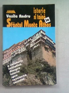 ISTORIE SI TAINA LA MUNTELE ATHOS - VASILE ANDRU