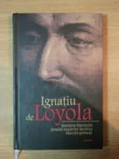 ISTORISIREA PELERINULUI, JURNALUL MISCARII LAUNTRICE, EXERCITII SPIRITUALE - IGNATIU DE LOYOLA