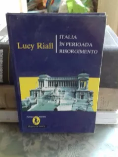 ITALIA IN PERIOADA RISORGIMENTO - LUCY RIALL