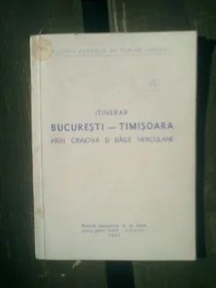 Itinerar Bucureti-Timisoara prin Craiova si Baile Herculane