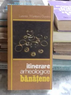 ITINERARE ARHEOLOGICE BANATENE - LUMINITA MUNTEANU DUMITRIU
