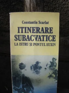 ITINERARE SUBACVATICE. LA ISTRU SI PONTUL EUXIN - CONSTANTIN SCARLAT