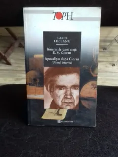 ITINERARIILE UNEI VIETI E.M. CIORAN. APOCALIPSA DUPA CIORAN (ULTIMUL INTERVIU) - GABRIEL LIICEANU