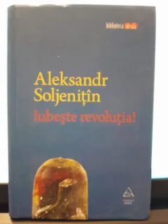 Iubeste revolutia - Aleksandr Soljenitin