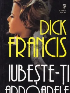 IUBESTE-TI APROAPELE - DICK FRANCIS