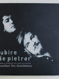 IUBIRE DE PIETRAR - AURELIAN TITU DUMITRESCU ALBUM CU FOTOGRAFII DIN VIATA SCRIITORULUI