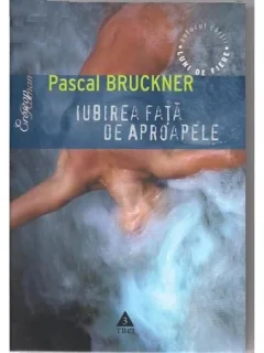 IUBIRE FATA DE APROAPELE - PASCAL BRUCKNER