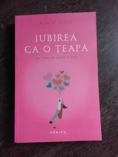 IUBIREA CA O TEAPA, MIC TRATAT DE REUSITA IN AMOR - ALAN H. COHEN