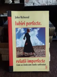 IUBIRI PERFECTE, RELATII IMPERFECTE - JOHN WELWOOD
