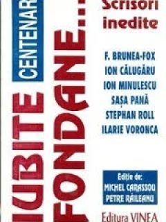 IUBITE FONDANE...SCRISORI INEDITE F.BRUNEA - FOX , ION CALUGARU , ION MINULESCU , SASA PANA , STEPHAN ROLL , ILARIE VORONCA