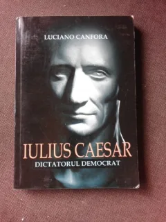IULIUS CAESAR, DICTATORUL DEMOCRAT - LUCIANO CANFORA