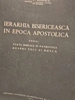 Iustin Moisescu - Ierarhia bisericeasca in epoca apostolica. Texte biblice si patristice despre pace si munca