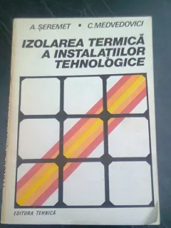 IZOLAREA TERMICA A INSTALATIILOR TEHNOLOGICE - A.SEREMET/C.MEDVEDOVICI