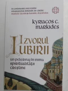 Izvorul Iubirii, un pelerinaj in inima spiritualitatii crestine - Kyriacos C. Markides
