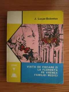 J. Lucas Dubreton - Viata de fiecare zi la Florenta pe vremea familiei Medici