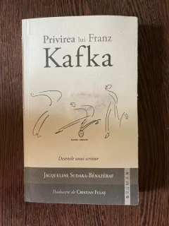 Jacqueline Sudaka- Beazeraf Privirea lui Franz Kafka