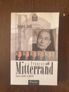 Jacques Attali - Francois Mitterrand asa cum a fost