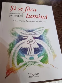 Jakob Streit - Si se facu lumina. De la crearea lumii la Arca lui Noe