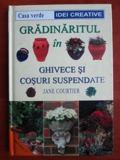 Jane Courtier - Gradinaritul in ghivece si cosuri suspendate