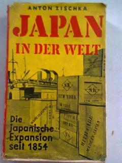 JAPAN IN DER WELT - ANTON ZISCHKA (JAPONIA IN LUME. EXPANSIUNEA JAPONIEI 1854)