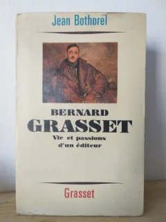 Jean Bothorel - Bernard Grasset. Vie et Passions d un Editeur