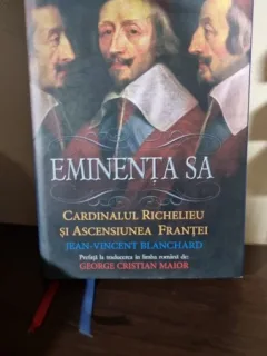 Jean-Vincent Blanchard - Eminenta Sa. Cardinalul Richelieu si ascensiunea Frantei