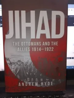 Jihad , The Ottomans and the allies(Otomanii si Aliatii) 1914-1922 - Andrew Hyde (text in lb.engleza)