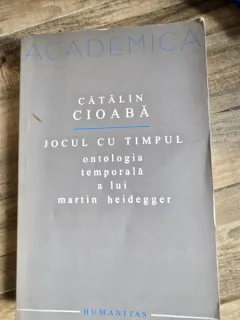 JOCUL CU TIMPUL, ONTOLOGIA TEMPORALA A LUI MARTIN HEIDEGGER - CATALIN CIOABA