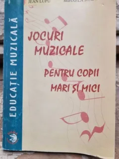 Jocuri muzicale pentru copii mari si mici - Jean Lupu, Mihaela Staneci