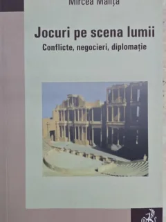 Jocuri pe scena lumii. Conflicte, negocieri, diplomatie - Mircea Malita