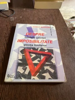 John David Barrow - Despre imposibilitate. Limitele stiintei si stiinta limitelor