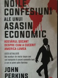 John Perkins - Noile confesiuni ale unui asasin economic. Adevarul socant despre cum a cucerit America lumea