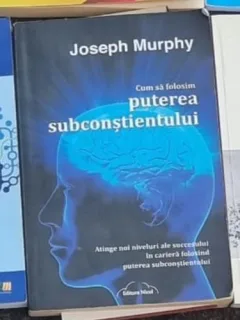 Joseph Muphy - Cum sa Folosim Puterea Subconstientului