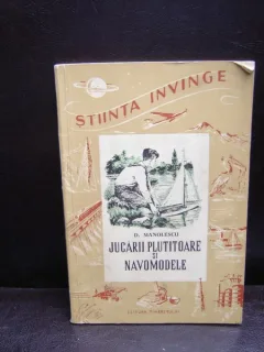 JUCARII PLUTITOARE SI NAVOMODELE - D. MANOLESCU