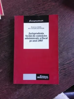 JURISPRUDENTA SECTIEI DE CONTENCIOS ADMINISTRATIV SI FISCAL PE ANUL 2005, INALTA CURTE DE CASATIE