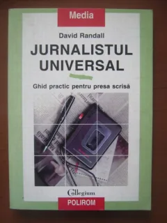 JURNALISMUL UNIVERSAL. GHID PRACTIC PENTRU PRESA SCRISA - DAVID RANDALL