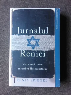 JURNALUL RENIEI, VIATA UNEI TINERE IN UMBRA HOLOCAUSTULUI - RENIA SPIEGEL